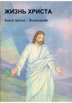 Жизнь Христа. Книга третья - Вознесение