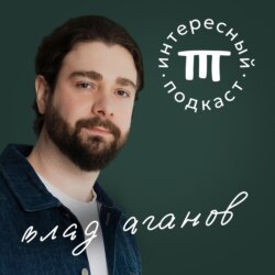 Интересный Подкаст | Влад Аганов