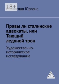 Правы ли сталинские адвокаты, или Тающий ледяной трон. Художественно-историческое исследование