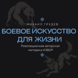 Боевое искусство для жизни. Революционная авторская методика ИЗВОР