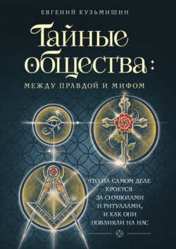 Тайные общества: между правдой и мифом. Что на самом деле кроется за символами и ритуалами и как они повлияли на нас