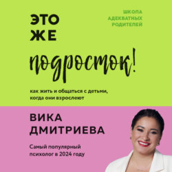 Это же подросток! Как жить и общаться с детьми, когда они взрослеют