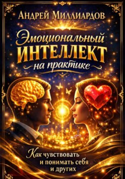 Эмоциональный интеллект на практике. Как чувствовать и понимать себя и других