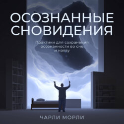 Осознанные сновидения. Практики для сохранения осознанности во сне и наяву