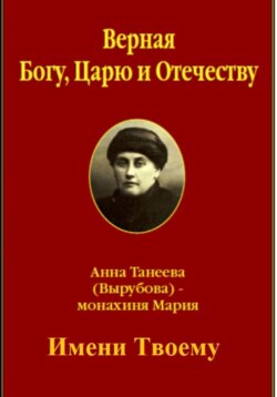 Верная Богу, Царю и Отечеству. Анна Танеева (Вырубова) - монахиня Мария. ИМЕНИ ТВОЕМУ