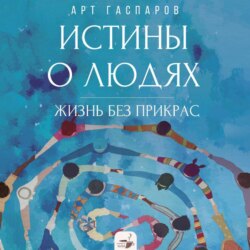 Истины о людях. Жизнь без прикрас