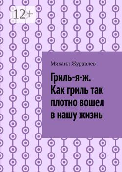 Гриль-я-ж. Как гриль так плотно вошел в нашу жизнь