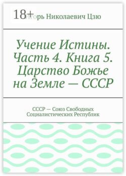 Учение Истины. Часть 4. Книга 5. Царство Божье на Земле — СССР. СССР — Союз Свободных Социалистических Республик