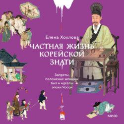 Частная жизнь корейской знати. Запреты, положение женщин, быт и идеалы эпохи Чосон
