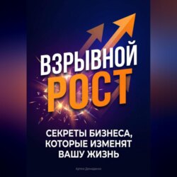 Взрывной рост: Секреты бизнеса, которые изменят вашу жизнь