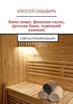 Бани мира: финская сауна, русская баня, турецкий хаммам. Советы и рекомендации